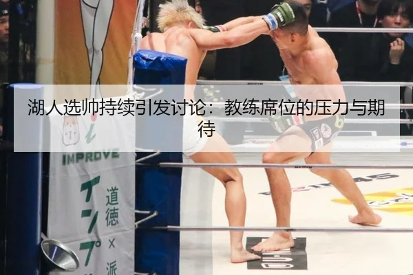 湖人选帅持续引发讨论：教练席位的压力与期待